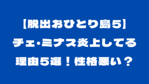 【脱出おひとり島5】チェ・ミナス炎上してる理由5選！性格悪い？